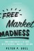  Free Market Madness: Why Human Nature is at Odds with Economics--and Why it Matters