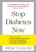  Stop Diabetes Now: A Groundbreaking Program for Controlling Your Disease and Staying Healthy