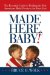  Made Here, Baby!: The Essential Guide to Finding the Best American-Made Products for Your Kids