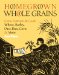  Homegrown Whole Grains: Grow, Harvest, & Cook Wheat, Barley, Oats, Rice, Corn & More