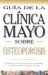  Guia de la Clinica Mayo sobre Osteoporosis/ Mayo Clinic On Osteosporosis: Respuestas para Mantener sus Huesos Saludables y Fuertes y Reducir el Riesgo de Fracturas / How to Keep Your Bones Strong and Reduce Risk of Fractures