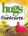  Hugs for Gardeners: Stories, Sayings, and Scriptures to Encourage and Inspire