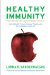  Healthy Immunity: Scientifically Proven Natural Treatments for Conditions from A-Z Allergies - Autoimmunity - Cancer - Heart Disease - Menopause - Thyroid and More