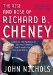 The Rise And Rise of Richard B. Cheney: Unlocking the Mysteries of the Most Powerful Vice President in American History