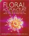  Floral Acupuncture: Applying The Flower Essences Of Dr. Bach To Accupuncture Sites