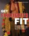  Get Firefighter Fit: The Complete Workout from the Former Director of the New York City Fire Department Physical Training Program