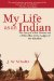  My Life As an Indian: The Story of a Red Woman and a White Man in the Lodges of the Blackfeet
