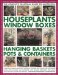 The Complete Practical Guide to Successful Houseplants, Window Boxes, Hanging Baskets, Pots & Containers