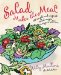  Salad Makes the Meal: 150 Simple and Inspired Salad Recipes Everyone Will Love