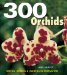  300 Orchids: Species, Hybrids and Varieties in Cultivation