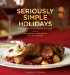  Seriously Simple Holidays: Recipes and Ideas to Celebrate the Season