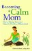  Becoming a Calm Mom: How to Manage Stress and Enjoy the First Year of Motherhood