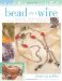  Bead On A Wire: Making Handcrafted Wire and Beaded Jewelry