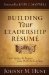  Building Your Leadership Resume: Developing the Legacy That Will Outlast You