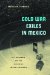  Cold War Exiles in Mexico: U.S. Dissidents and the Culture of Critical Resistance