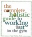 The Complete Holistic Guide to Working Out in the Gym