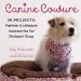  Canine Couture: 25 Projects Fashion and Lifestyle Accessories for Designer Dogs
