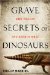  Grave Secrets of Dinosaurs: Soft Tissues and Hard Science
