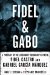  Fidel and Gabo: A Portrait of the Legendary Friendship Between Fidel Castro and Gabriel Garcia Marquez