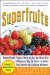  Superfruits: Scientifically Proven Ways to Get the Most Out of Nature's Top 20 Fruits and Boost Your Health for Lifelong Wellness