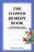 The Flower Remedy Book: A Comprehensive Guide to over 700 Flower Essences