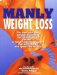  Manly Weight Loss: For Men Who Hate Aerobics and Carrot-Stick Diets, Finally, a Weight-Loss Program That Melts the Fat and Spares the Muscle