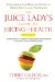 The Juice Lady's Guide To Juicing for Health: Unleashing the Healing Power of Whole Fruits and Vegetables