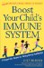  Boost Your Child's Immune System: A Program And Recipes For Raising Strong, Healthy Kids