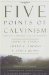 The Five Points of Calvinism: Defined, Defended, Documented