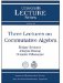  Three Lectures on Commutative Algebra