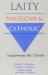  Laity American and Catholic: Transforming the Church