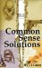  Common Sense Solutions: Honest Answers to Our Most Controversial Issues