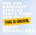  This Is Uncool: The 500 Greatest Singles Since Punk and Disco
