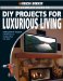 The Complete Guide to DIY Projects for Luxurious Living: Adding Style & Elegance With Showcase Features You Can Build