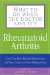  What To Do When The Doctor Says It's Rheumatoid Arthritis: Cure Your Pain, Become More Active, and Take Control of Your Medical Care
