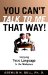  You Can't Talk To Me That Way!: Stopping Toxic Language In The Workplace