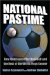  National Pastime: How Americans Play Baseball And the Rest of the World Plays Soccer