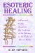  Esoteric Healing: A Practical Guide Based On The Teachings Of The Tibetan In The Works Of Alice A. Bailey