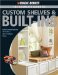 The Complete Guide to Shelves & Built-Ins: Build Custom Add-ons to Create a One-of-a-kind Home