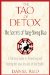 The Tao of Detox: The Secrets of Yang-Sheng Dao, A Practical Guide to Preventing and Treating the Toxic Assault on Our Bodies