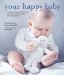  Your Happy Baby: Massage, Yoga, Aromatherapy And Other Gentle Ways to Blissful Babyhood