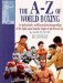 The A-Z of World Boxing: An Authoritative and Entertaining Compendium of the Fight Game from Its Origins to the Present Day