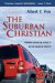 The Suburban Christian: Finding Spiritual Vitality in the Land of Plenty