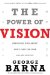 The Power of Vision: Discover and Apply God's Vision for Your Life and Ministry