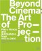  Beyond Cinema: The Art of Projection Films, Videos And Installations From 1963 to 2005