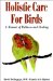  Holistic Care for Birds: A Manual of Wellness and Healing