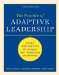  Practice of Adaptive Leadership: Tools and Tactics for Changing Your Organization and the World