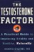  Testosterone Factor: A Practical Guide to Improving Vitality And Virility, Naturally