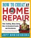  How to Cheat at Home Repair: Time-Slashing, Money-Saving Fixes for Household Hassles and Breakdowns
