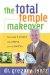 The Total Temple Makeover: How To Turn Your Body Into A Temple You Can Rejoice In